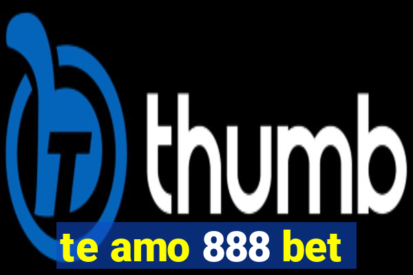 te amo 888 bet